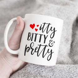 Itty Bitty Pretty Mug, Cute Novelty Gift, Coffee Mug For Her, Pretty Mug, Funny Coffee Mug, Quote Mug, Cool Mug, Fun Mug