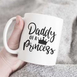 daddy of a princess coffee mug, fathers day mugs, dad coffee mugs, daddy mugs, daddy's princess gift,daughter coffee mug