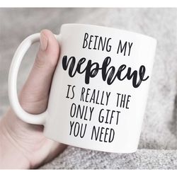 being my nephew is really the only gift you need mug, gift for nephew, nephew mug, funny nephew gift,coffee mug, birthda
