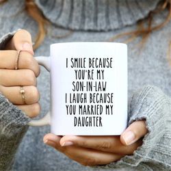i smile because you are my son in law mug, son in law mug, gift idea for in laws, gift for him, cute coffee mug, mug wit