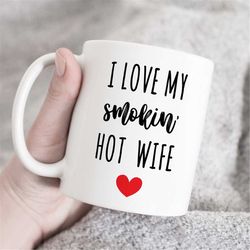i love my smokin hot wife mug, wife mug, gift for wife, valentine gift for wife, birthday gift, cute wife mug, anniversa