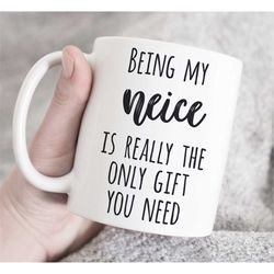 being my niece is really the only gift you need mug, gift for niece, niece mug, funny niece gift, coffee mug,  birthday