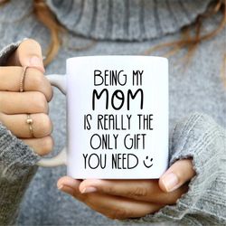 being my mom is really the only gift you need mug, mom mug, gift for mom, mothers day gift idea, mom coffee mug, gift fo