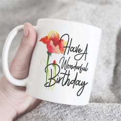 happy birthday mug, birthday gift, have a wonderful birthday mug, birthday quote mug, cute birthday gift, birthday mug,