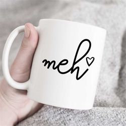 Meh Mug, Quote Mug, Funny Mug, Coffee Mug, Gift For Friend, Gift For Coworker, Gift For Boss, Unique Coffee Mug, Humor M