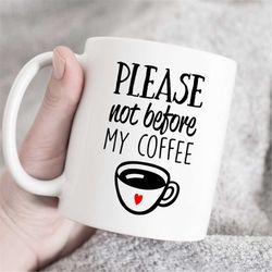 Please Not Before My Coffee, Coffee Lover Mug, Gift For Coffee Lover, Coffee Mug, But First Coffee Mug, Coffee Quote Mug