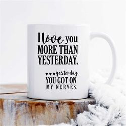 i love you more than yesterday – yesterday you got on my nerves mug, relationship gift, boyfriend mug, girlfriend mug, a