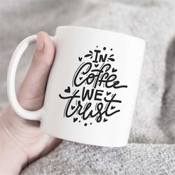in coffee we trust mug, coffee mug, coffee lover gift, coffee addict, custom mug, gift for friends, gift for her ,printa