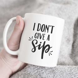 I Don't Give A Sip Mug, Sarcastic Quote Mug, Funny Mug, Mug With Saying, Coworker Gift, Gag Gift, Gag Mug, Sarcastic Gif
