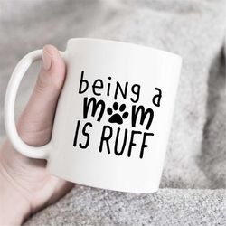 being a dog mom is ruff coffee mug, dog lover gift, dog owner gift, pet mug, dog mom gift,dog mom mug, dog mom, dog mom