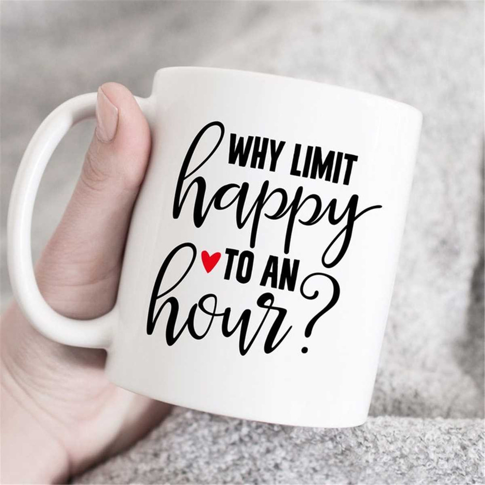 MR-4720235538-why-limit-happy-to-an-hour-coffee-mug-unique-mug-funny-mug-image-1.jpg