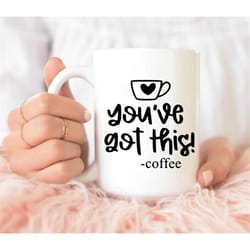 you've got this, motivation, inspiration, coffee lover, coworker gift, friend gift, well wishes, congratulations, mom gi