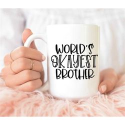 Worlds Okayest Brother Mug, Funny Coffee Mug, Coffee Mug, Coffee Cup, Unique Coffee Mug, Quote Mug, Funny Mug, Brother G