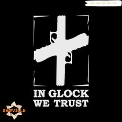 In Glock We Trust SVG Gun Matter SVG Cutting Digital File
