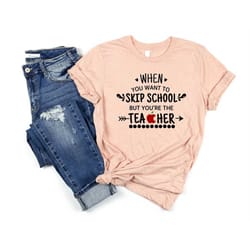 when you want to skip school but you're the teacher shirt, teacher shirt, funny teacher shirt, teacher gift, birthday gi