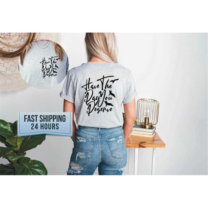 MR-47202385721-have-the-day-you-deserve-tshirt-gift-for-friendsgroovy-image-1.jpg