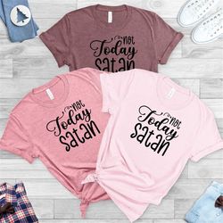 not today satan sweatshirt, christian shirt, not today satan, gift for her, women's tshirt, religious shirt, christian s