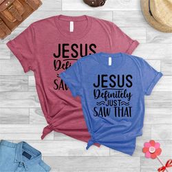 funny religious shirt, funny christian shirt, adult unisex shirt, religious gift, jesus definitely just saw that shirt,