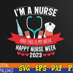 i'm a nurse and this is my week happy nurse week 2023 svg, eps, png, dxf, digital download
