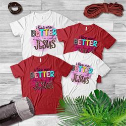 religious shirt, jesus shirt, christian shirt, faith tee,i like me better when i'm with jesus shirt, faith shirt, relig