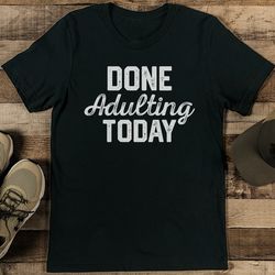 Done Adulting Today Tee