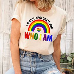 i won't apologize for who i am shirt, gay, lgbt shirt, rainbow, gay pride t-shirt, equal rights shirt, pride clothing, g