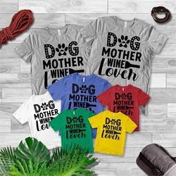 gift for dog mom, wine lover mom shirt, dog mother wine lover shirt, dog mother wine lover, cute ,wine lover shirt, dog