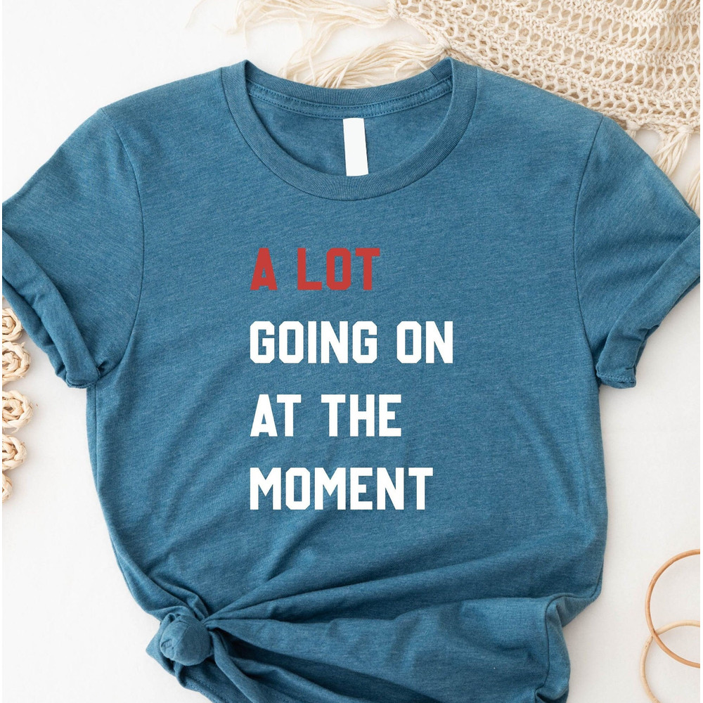 A Lot Going On At The Moment Tee, Eras Tour 2023 Shirt, Taylor Merch For Swifties Gift, Swiftie Merch Tees Gift, Swifte the Eras Tour Shirt - 1.jpg