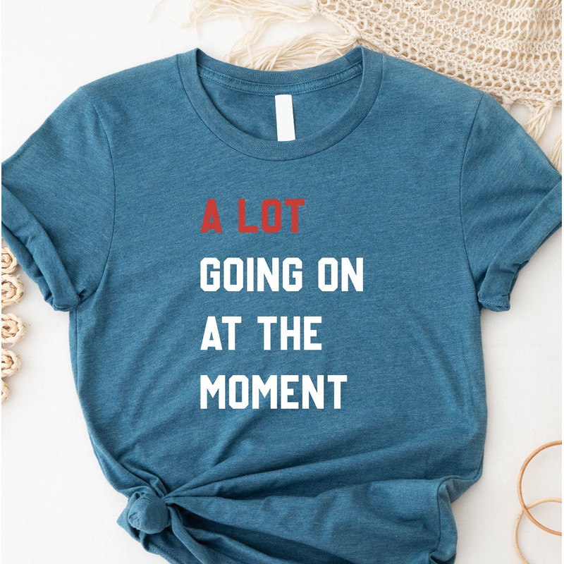 A Lot Going On At The Moment Tee, Eras Tour 2023 Shirt, Taylor Merch For Swifties Gift, Swiftie Merch Tees Gift, Swifte the Eras Tour Shirt - 1.jpg