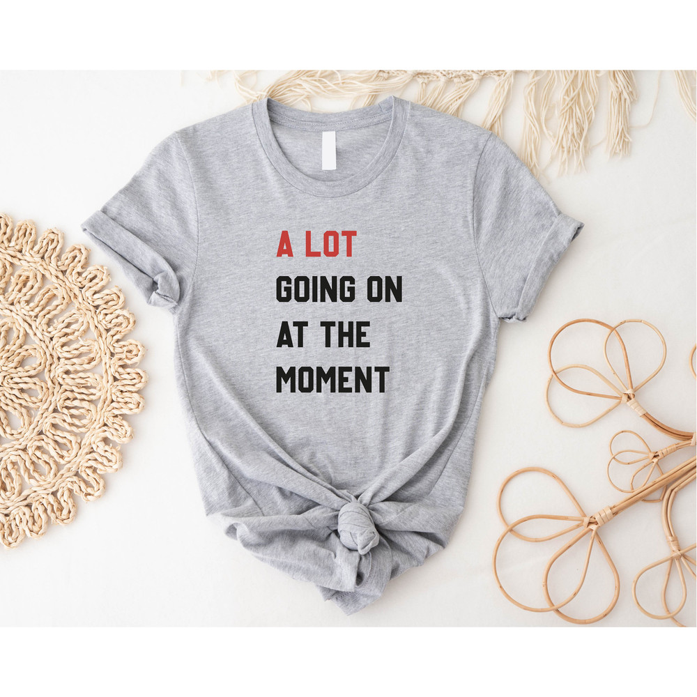 A Lot Going On At The Moment Tee, Eras Tour 2023 Shirt, Taylor Merch For Swifties Gift, Swiftie Merch Tees Gift, Swifte the Eras Tour Shirt - 3.jpg