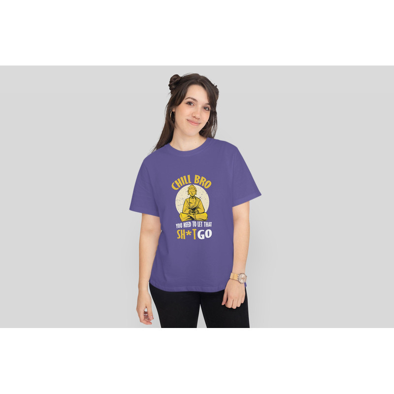Meditating Buddha Shirt, Chill Bro You need to let that shit go T-shirt - 1.jpg