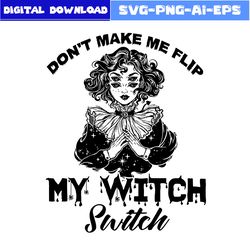 don't make me flip my witch switch svg, witch switch svg, witch svg, horror movies svg, halloween svg, png eps file