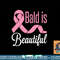 Bald Is Beautiful Breast Cancer Awareness Warrior Fighter T-Shirt copy.jpg