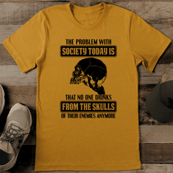the problem with society today is that no one drinks tee
