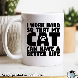 work hard so my cat can have a better life mug, funny gifts, cat owner gift, cat gift, funny coffee mug, cat mugs, cat r