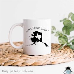 alaska mug isn't texas cute alaska gifts alaska state mug alaska coffee mug funny texas gift texas state gift alaska vs