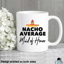 maid of honor gifts bridesmaid mug nacho average maid of honor coffee mug wedding favor wedding party maid of honor
