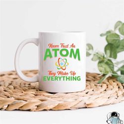 science mug, physics mug, never trust an atom, chemistry mug, atom coffee mug, science teacher gift, science teacher mug