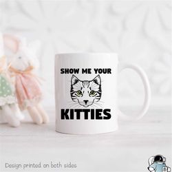 show me your kitties mug, cat mug, cat coffee mug, kitties mug, cat lover gift, cat lady gift, pet cat mug, cat rescue m