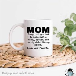 mom mug, mother's day gift, from your favorite, funny mom gift, mother gift, mom coffee mug, sorry about my sibling, fun
