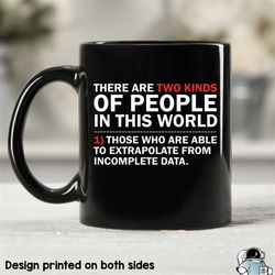 two types of people coffee mug, extrapolate incomplete data mug, math teacher mug, data mug, extrapolate data gift, math