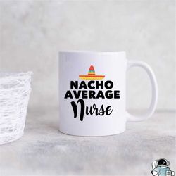 nurse mug, gifts for nurses, nurse coffee mug, nacho average nurse, funny nurse gift, registered nurse, nursing student,