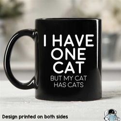 i have one cat mug, my cat has cats gifts, cat coffee mug, cat lover mugs, cat owner gifts, cat lady gifts, cat rescue g