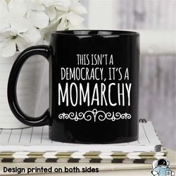 mom mug, mother's day gift, momarchy, funny mom gift, mother gift, mom coffee mug, not a democracy, momarchy mug, gifts