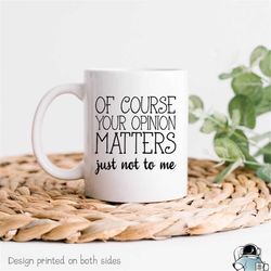 your opinion matters just not to me mug, coworker gift, boss gift, sarcastic coffee mug, mean mug, funny coffee mug, gif