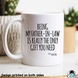 dad mug, being my father in law is the only gift, dad gift, gifts for dad, dad coffee mug, dad birthday gift, father's d