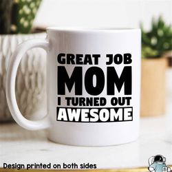 mom mug, mom gift, great job mom, i turned out awesome, funny mug, mom birthday gift, funny gift, mother's day mug, moth