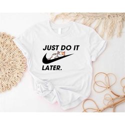 just do it later t-shirt, sloth friend outfit, funny slackness tee, laziness lover gift idea, sleepy cat shirt, cute ani