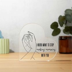 i never want to stop making memories with you sign, acrylic plaque, love is sign, so this is love sign