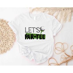 let's par-tee shirt, golf lover cute t-shirt, golfing party tee, golf ball funny outfit, let's partee shirt, cool golfer